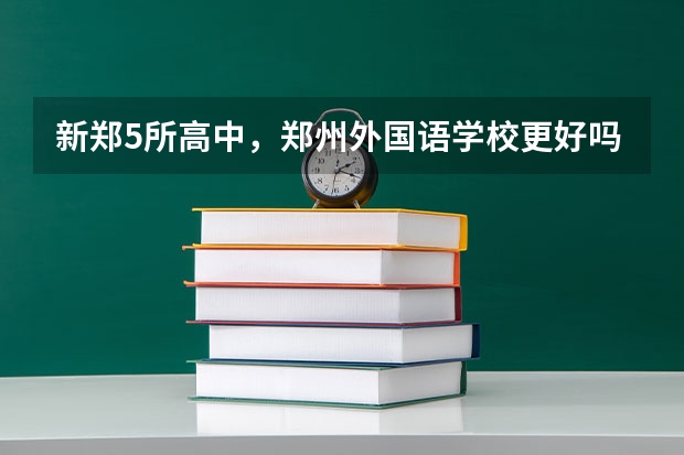 新郑5所高中，郑州外国语学校更好吗？