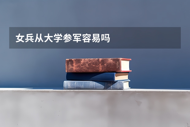 女兵从大学参军容易吗