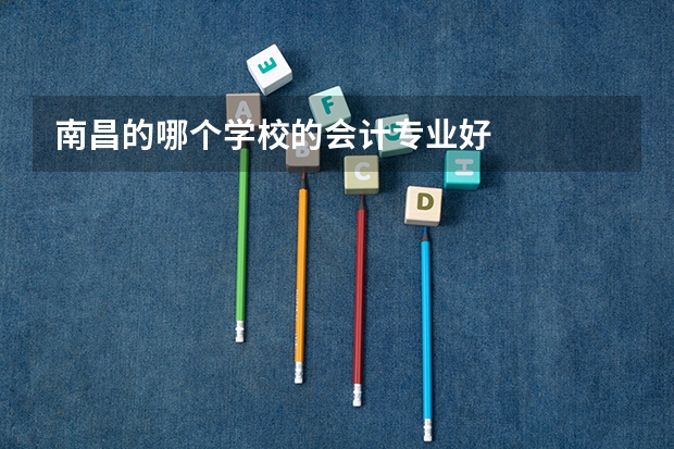 南昌的哪个学校的会计专业好
