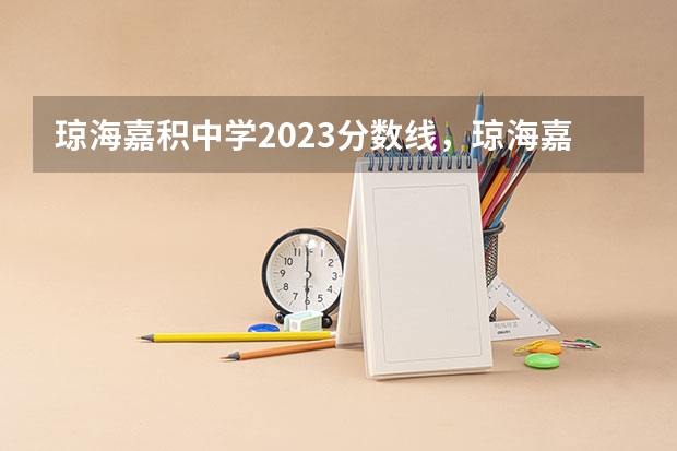 琼海嘉积中学2023分数线，琼海嘉积中学怎么样？