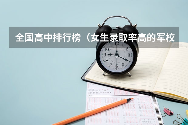 全国高中排行榜（女生录取率高的军校）