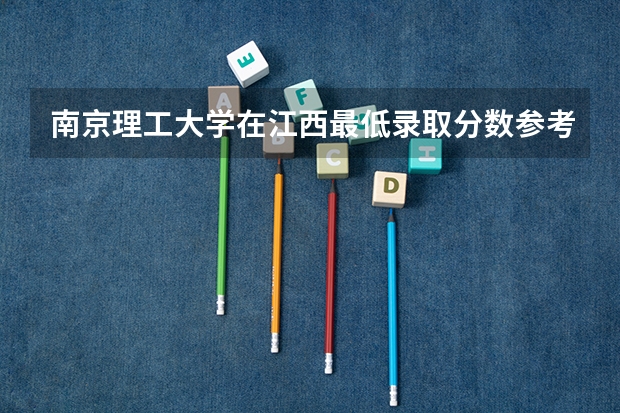 南京理工大学在江西最低录取分数参考