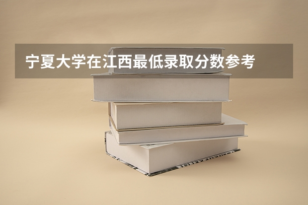 宁夏大学在江西最低录取分数参考
