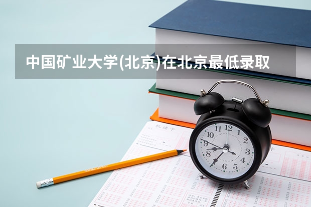 中国矿业大学(北京)在北京最低录取分数参考