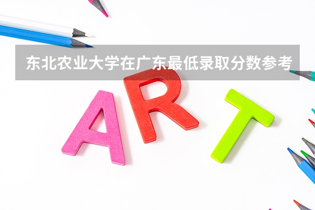 东北农业大学在广东最低录取分数参考