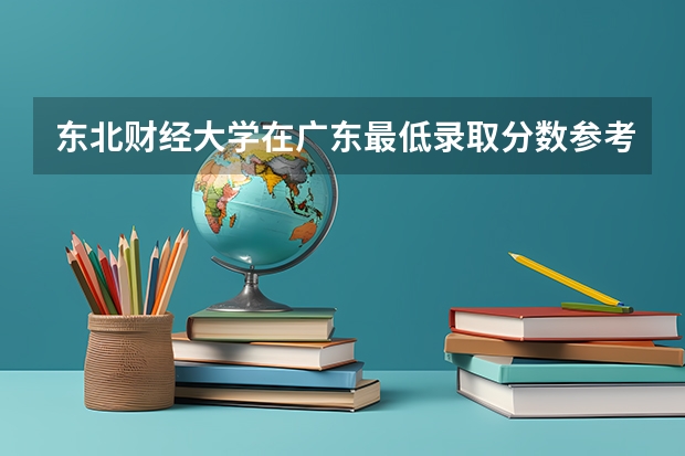 东北财经大学在广东最低录取分数参考