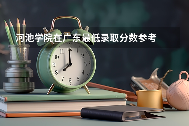 河池学院在广东最低录取分数参考