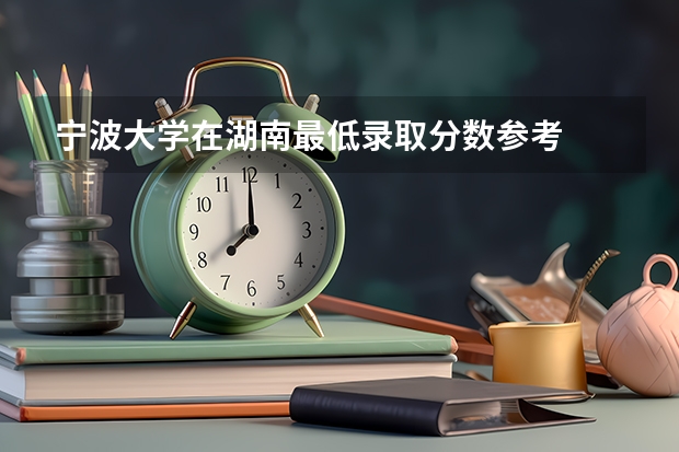 宁波大学在湖南最低录取分数参考