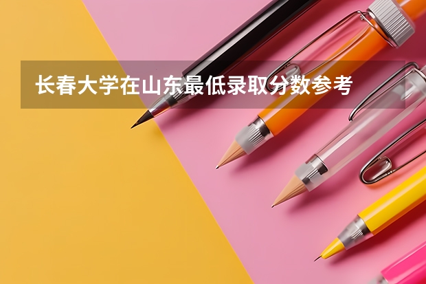 长春大学在山东最低录取分数参考