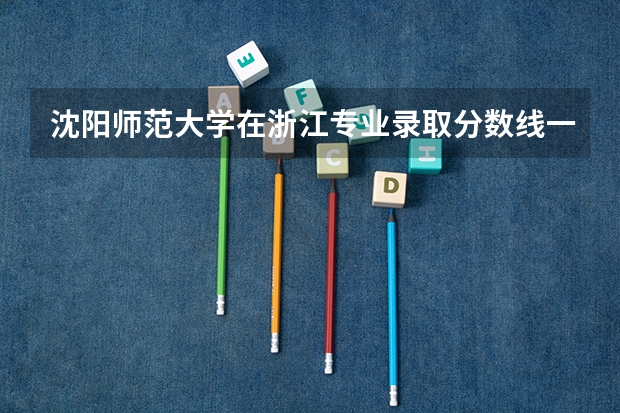 沈阳师范大学在浙江专业录取分数线一览