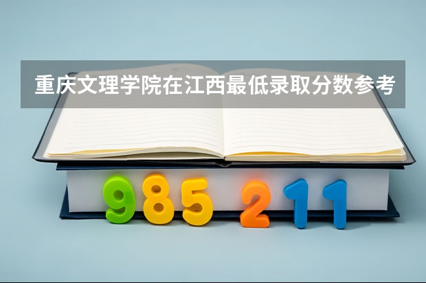 重庆文理学院在江西最低录取分数参考