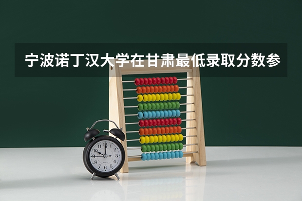 宁波诺丁汉大学在甘肃最低录取分数参考