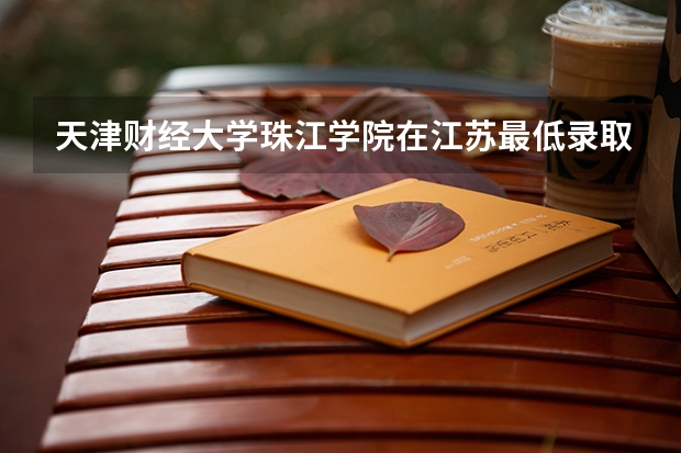 天津财经大学珠江学院在江苏最低录取分数参考