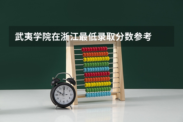 武夷学院在浙江最低录取分数参考
