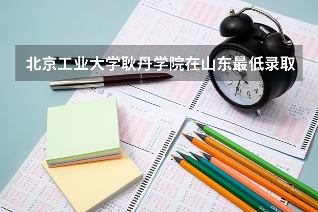 北京工业大学耿丹学院在山东最低录取分数参考